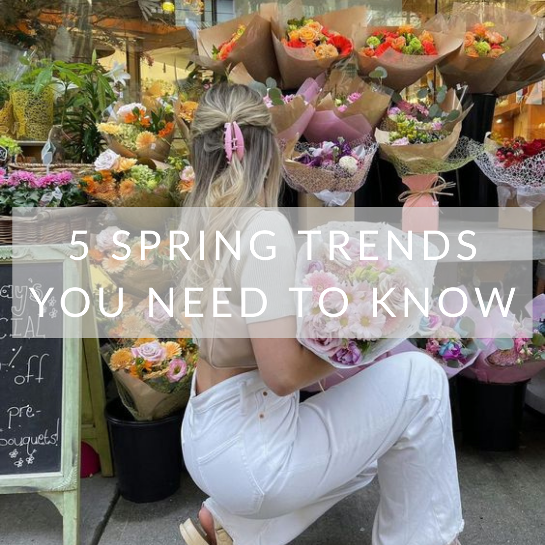 5 SPRING TRENDS YOU NEED TO KNOW ABOUT!